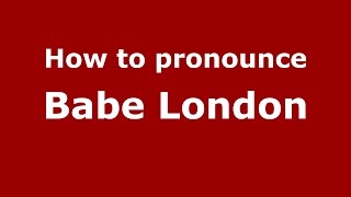 How to pronounce Babe London