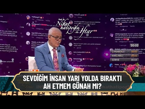Sevdiğim insan beni yarı yolda bıraktı ah etmem günah mı? - Nihat Hatipoğlu ile İftar 18 Nisan 2021