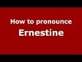 How to Pronounce Ernestine - PronounceNames.com ...