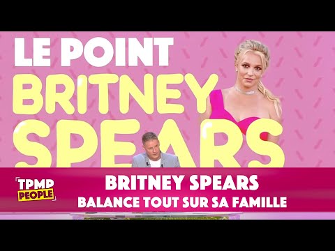 Le point Britney Spears : elle balance tout sur sa famille !