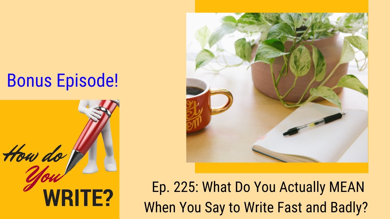 Ep. 225: What Do You Actually MEAN When You Say to Write Fast and Badly?