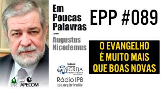 EPP #089 - O EVANGELHO É MUITO MAIS QUE BOAS NOVAS - AUGUSTUS NICODEMUS