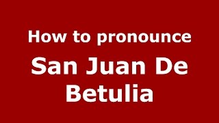 How to pronounce San Juan De Betulia