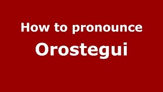How to pronounce Orostegui