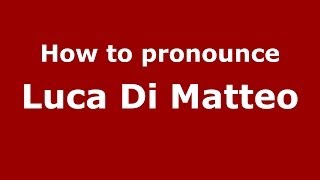 How to pronounce Luca Di Matteo