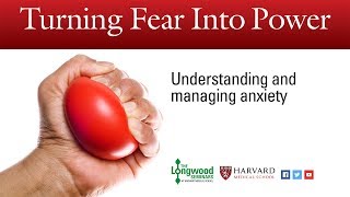 Turning Fear into Power: Understanding and managing anxiety - Longwood Seminar