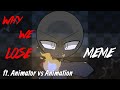 Why We Lose Meme REMAKE 🔘 || Animator vs Animation
