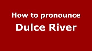 How to pronounce Dulce River