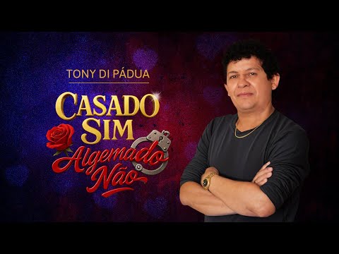 Tony Di Pádua -  Casado Sim, Algemado Não