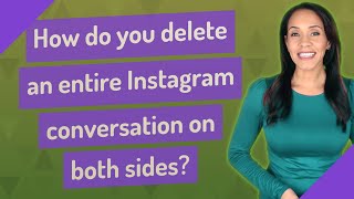 How do you delete an entire Instagram conversation on both sides?