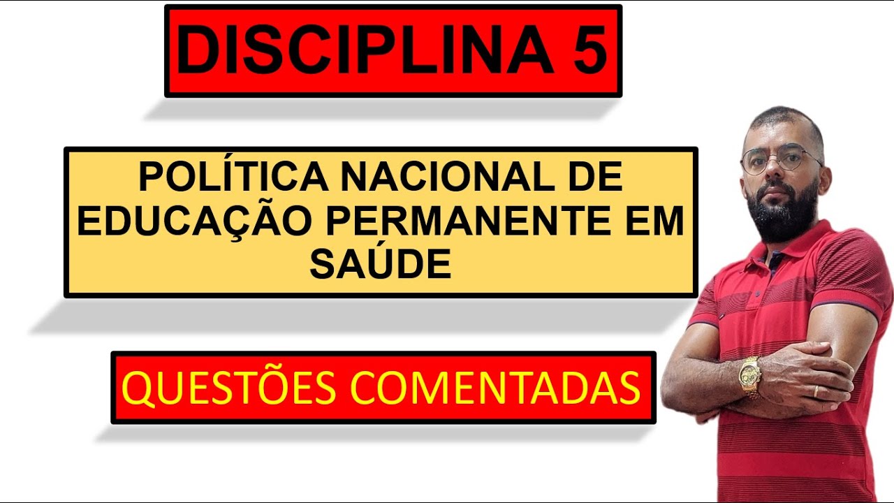 DISCIPLINA 5 - QUESTÕES COMENTADAS - POLÍTICA NACIONAL DE EDUCAÇÃO PERMANENTE EM SAÚDE