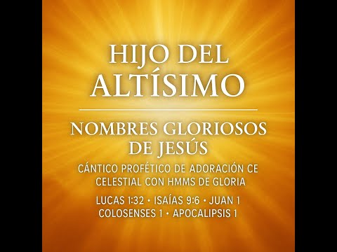 🎵 HIJO DEL ALTÍSIMO – Nombres Gloriosos de Jesús Cántico Profético de Adoración Celestial con Hmms