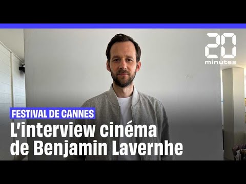 Festival de Cannes : l'interview cinéma de Benjamin Lavernhe