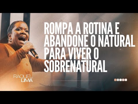 PRA. RAQUEL LIMA I ROMPA A ROTINA E ABANDONE O NATURAL PARA VIVER O SOBRENATURAL