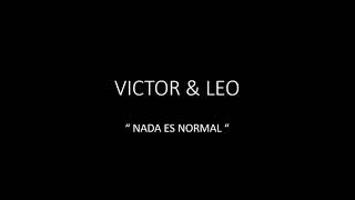 VICTOR &amp; LEO - NADA ES NORMAL