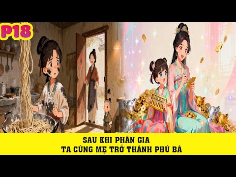 TRUYỆN AUDIO | SAU KHI PHÂN GIA TA CÙNG MẸ TRỞ THÀNH PHÚ BÀ |P18