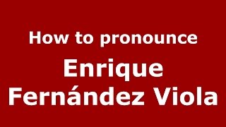 How to pronounce Enrique Fernández Viola