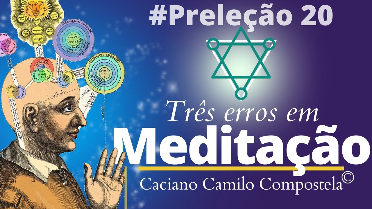 #20 MEDITAÇÃO: os três erros mais comuns. - Por Caciano Camilo Compostela