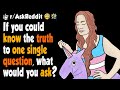 If you could know the truth to one question, what would you ask? If you could know the truth to one question, what would you ask?