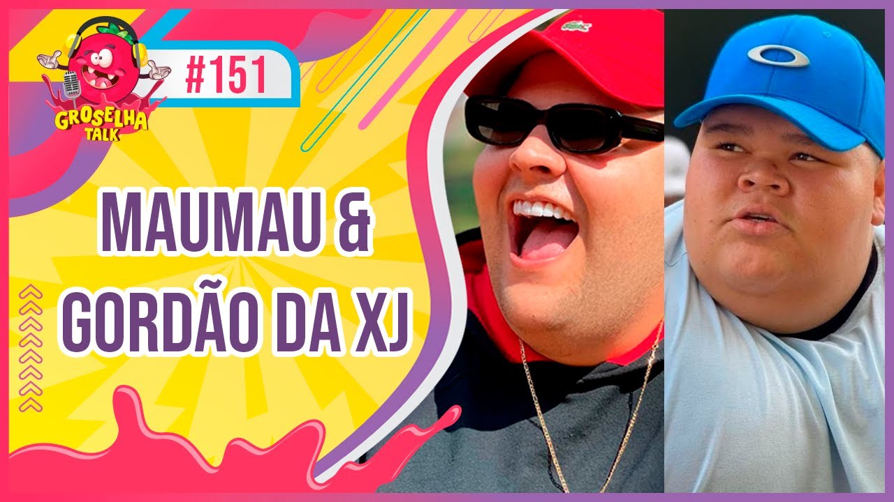 MAUMAU e GORDÃO DA XJ - Groselha Talk #151