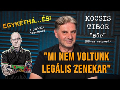 Kocsis Tibor "Bőr" (88-as csoport): Mi nem voltunk legális zenekar – EGYKÉTHÁ...ÉS! #3