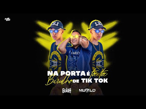 NA PORTA É TOC TOC, BARULHO DE TIK TOK - Dj Guuh E Mc Murilo Mt