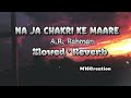 Na Ja Chakri Ke Maare Slowed Reverb A R Rahman M16Creation