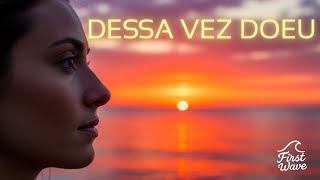 DESSA VEZ DOEU - FIRST WAVE - Você também já sentiu o silêncio gritar dentro de você?