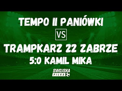 5:0 KAMIL MIKA (TEMPO II PANIÓWKI - TRAMPKARZ 22 ZABRZE)