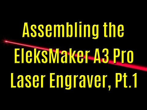 Assembling the EleksMaker EleksLaser A3 Pro 2500mW Laser Engraving CNC Machine Pt-1