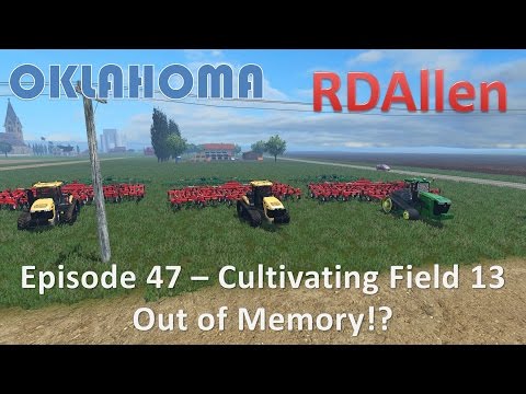 Farming Simulator 15 Oklahoma E47 - Cultivating Field 13!  Out of Memory??