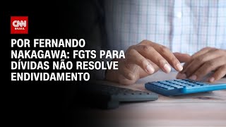 Vídeo: Análise: FGTS para dívidas não resolve endividamento | AGORA CNN