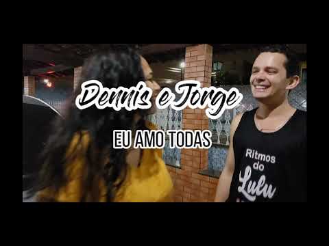Dennis e Jorge - Eu amo todas
