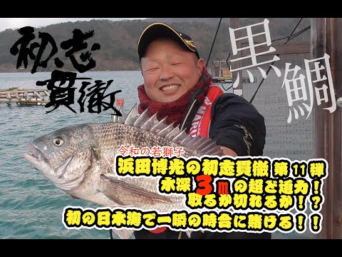 浜田博光の初志貫徹 第11弾!!  水深3mの超ど迫力！取るか切れるか！？初の日本海で一瞬の時合に賭ける！！