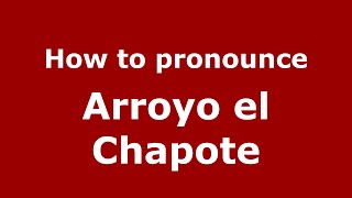 How to pronounce Arroyo El Chapote
