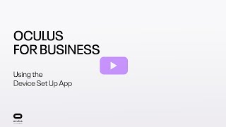 Oculus for Business – Using the Device Set Up App