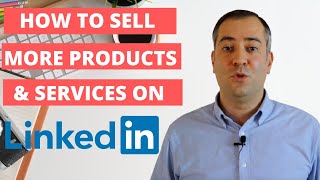 How To Use LinkedIn To Sell More Products and Services