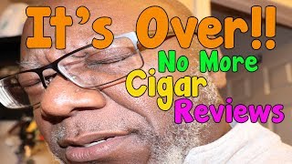 No More Cigar Reviews! LeeMack912 Admits Defeat.  It's Over