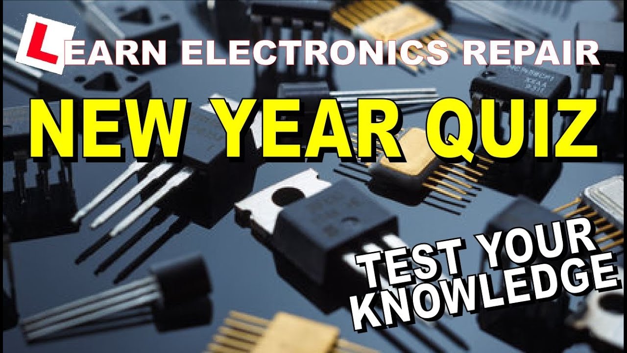 Learn Electronics Repair New Year QUIZ - Test your electronics knowledge