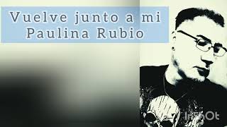 vuelve junto a mi. Paulina Rubio