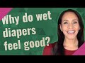 Why Do Wet Diapers Feel Good