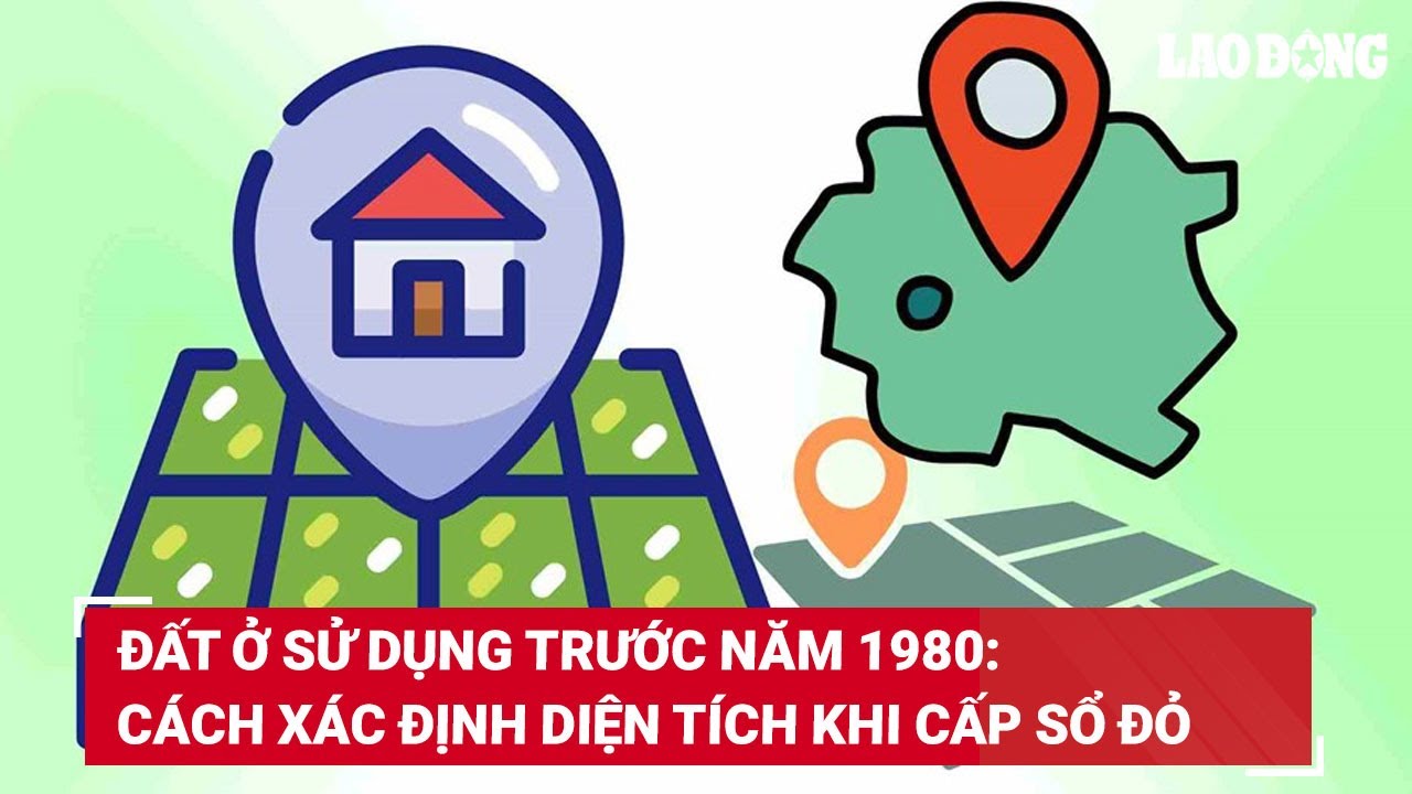 Đất ở sử dụng trước năm 1980: Cách xác định diện tích khi cấp sổ đỏ