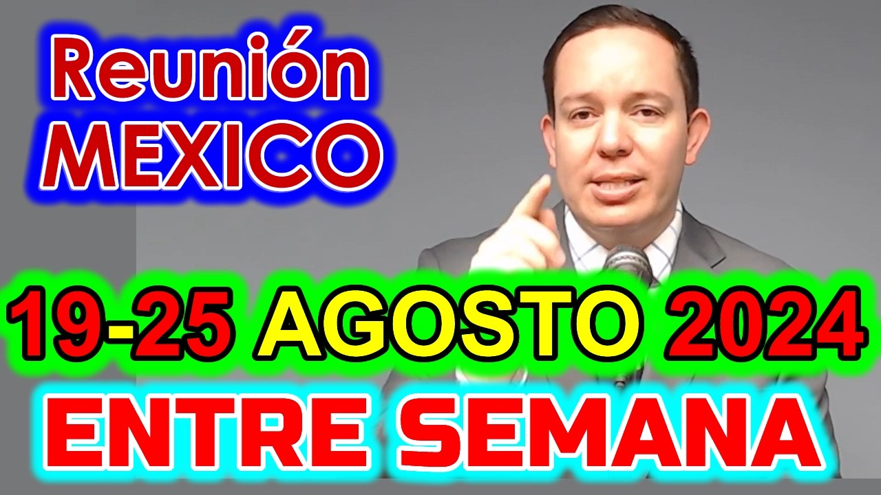 Reunion de Entre Semana Mexico 19-25 AGOSTO 2024  Vida y Ministerio Cristiano de esta Semana