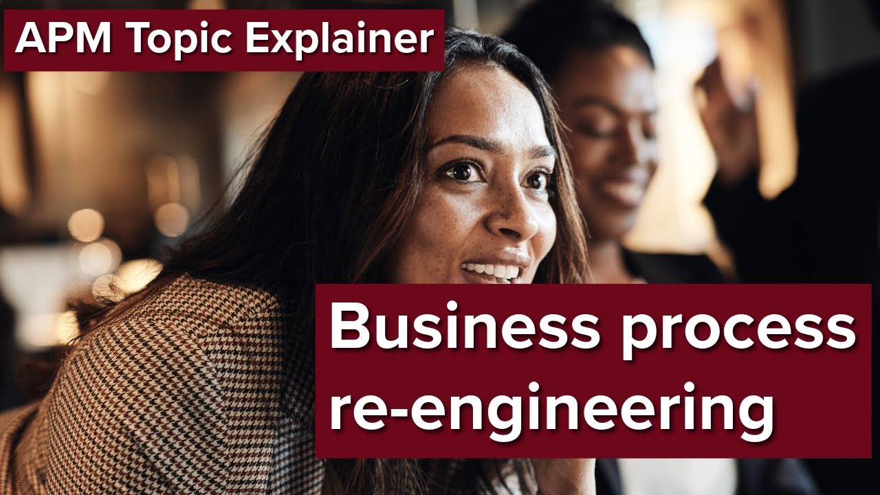 APM Topic Explainer: Business process re engineering