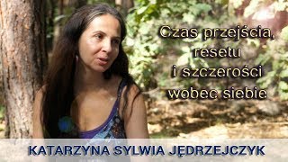 Czas przejścia, resetu i szczerości wobec siebie - Katarzyna Sylwia Jędrzejczyk