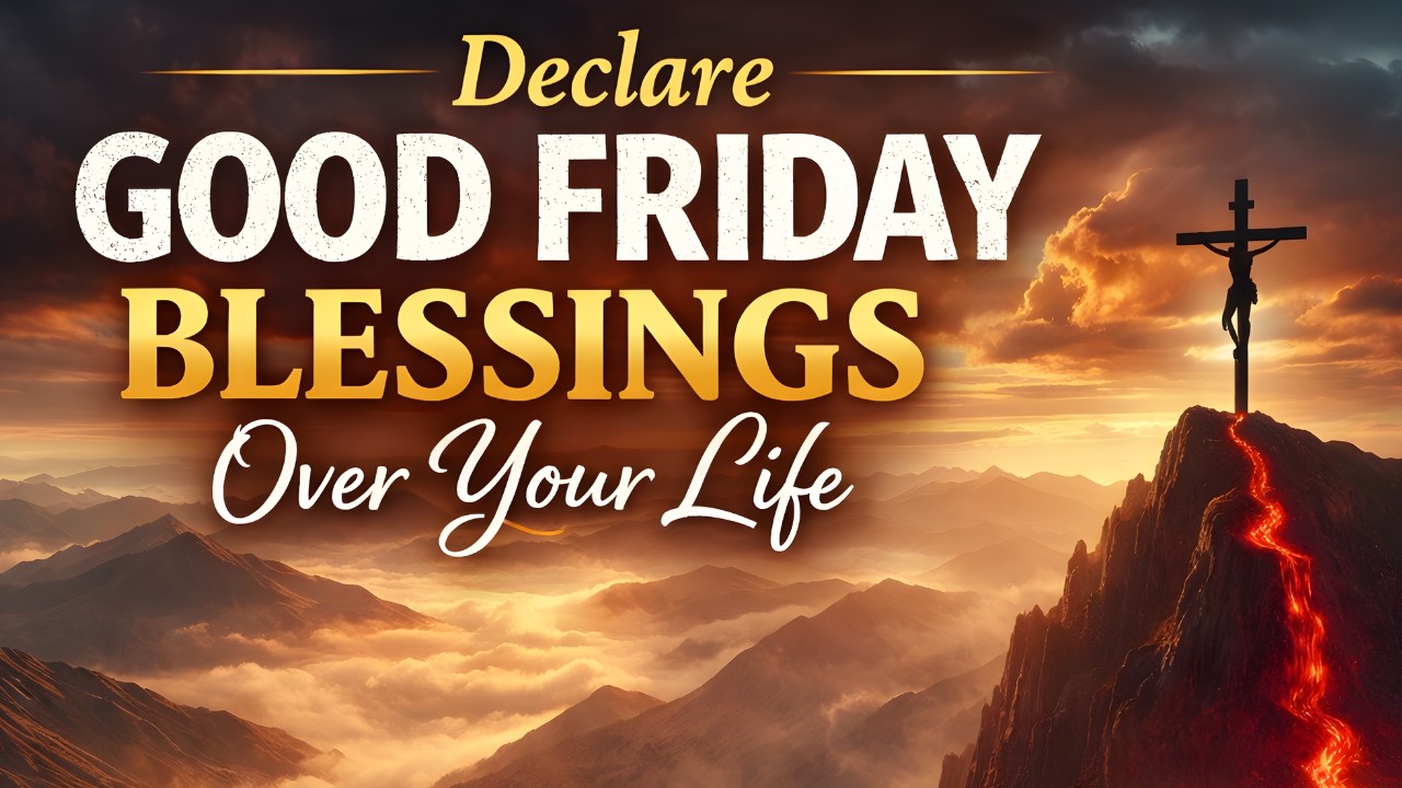 Declare Good Friday Blessings Over Your Life | Powerful Prayer
