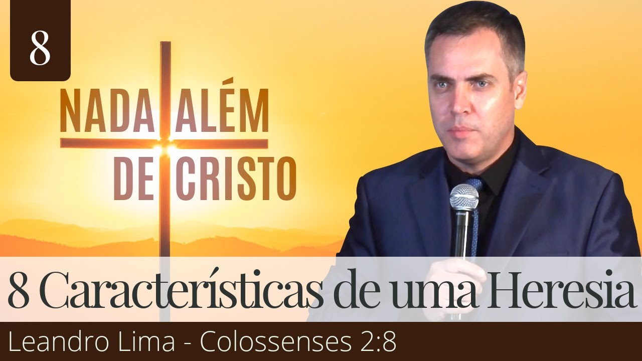 8. 8 Características de uma Heresia (Colossenses 2:8) - Leandro Lima