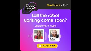 The Learning Lounge podcast: Will the robot uprising come soon? Unpicking AI myths.