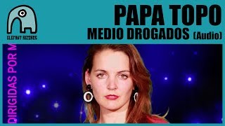 PAPA TOPO - Medio Drogados [Audio]