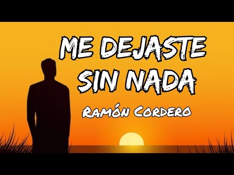 Ramón Cordero - Me Dejaste Sin Nada (Letras)